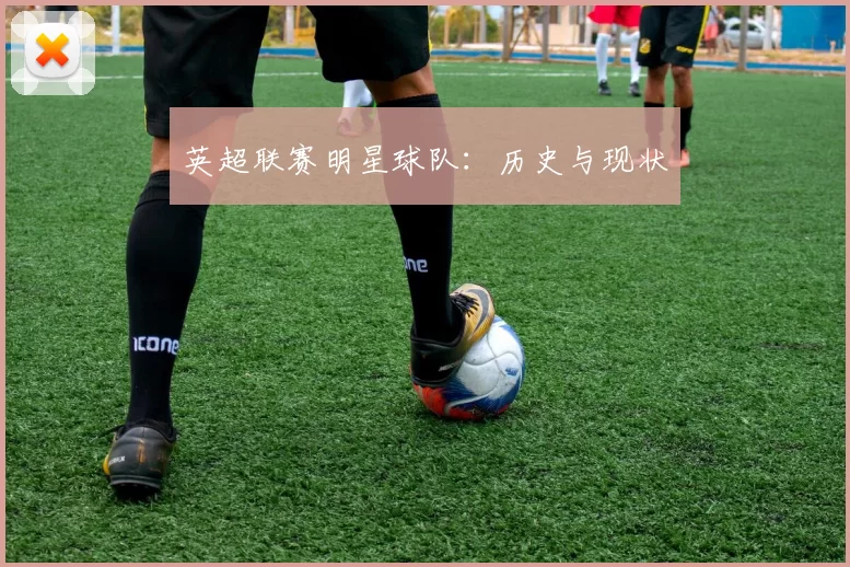 英超联赛明星球队：历史与现状