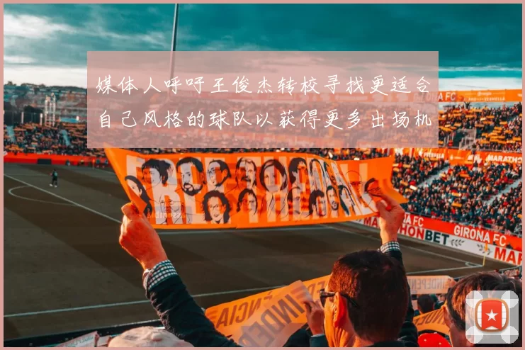 媒体人呼吁王俊杰转校寻找更适合自己风格的球队以获得更多出场机会