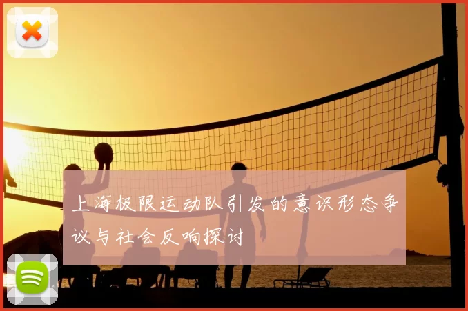 上海极限运动队引发的意识形态争议与社会反响探讨