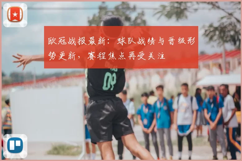 欧冠战报最新：球队战绩与晋级形势更新，赛程焦点再受关注