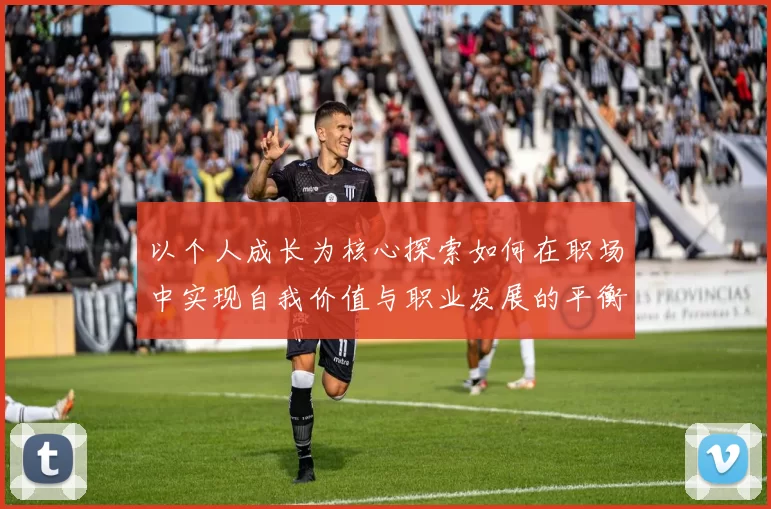 以个人成长为核心探索如何在职场中实现自我价值与职业发展的平衡