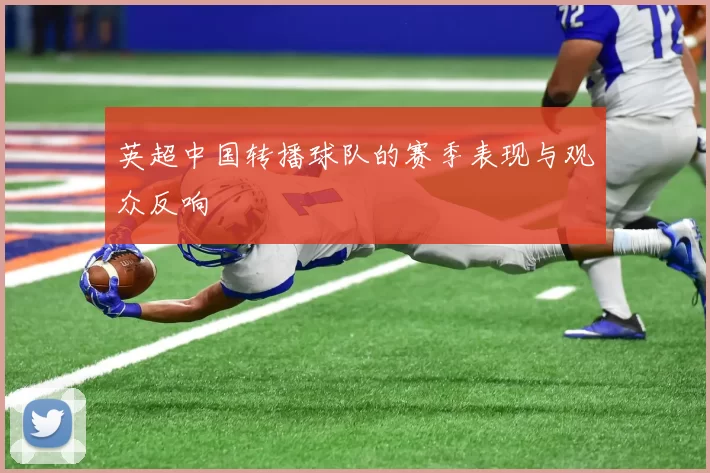 英超中国转播球队的赛季表现与观众反响