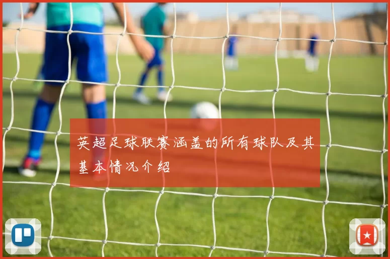 英超足球联赛涵盖的所有球队及其基本情况介绍