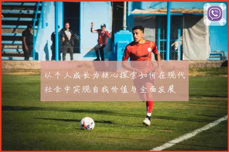 以个人成长为核心探索如何在现代社会中实现自我价值与全面发展