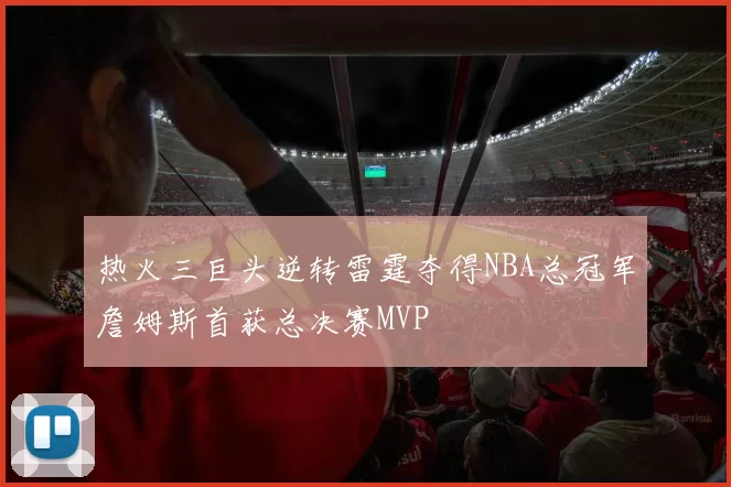 热火三巨头逆转雷霆夺得NBA总冠军詹姆斯首获总决赛MVP