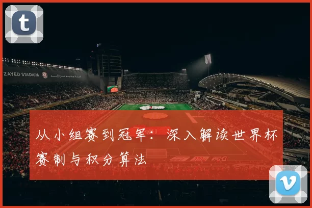 从小组赛到冠军：深入解读世界杯赛制与积分算法