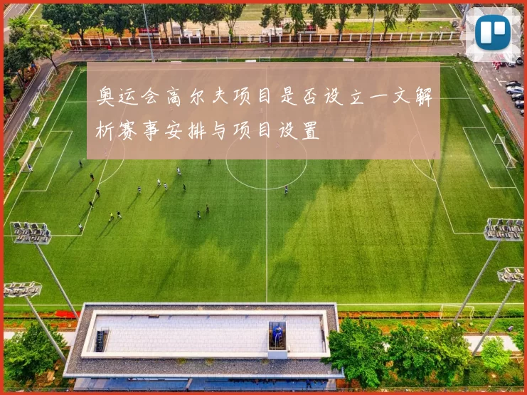 奥运会高尔夫项目是否设立一文解析赛事安排与项目设置