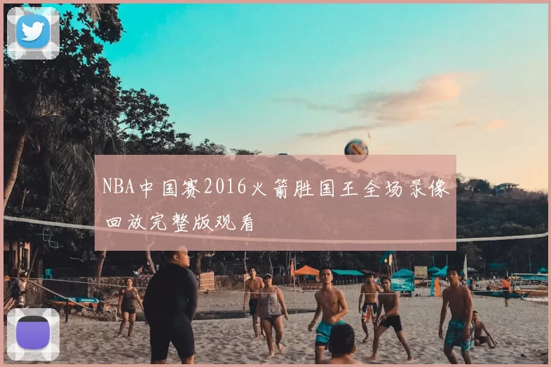 NBA中国赛2016火箭胜国王全场录像回放完整版观看