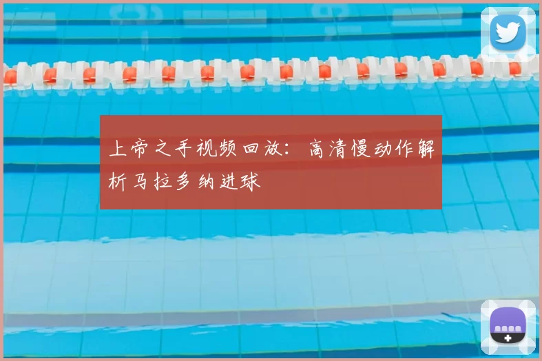 上帝之手视频回放：高清慢动作解析马拉多纳进球
