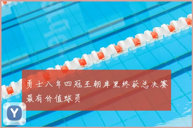 勇士八年四冠王朝库里终获总决赛最有价值球员