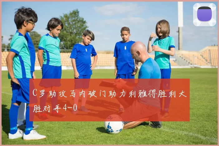 C罗助攻马内破门助力利雅得胜利大胜对手4-0