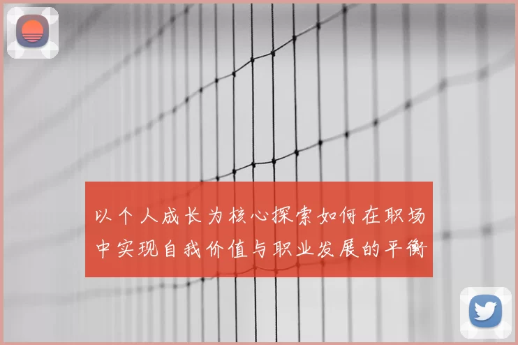 以个人成长为核心探索如何在职场中实现自我价值与职业发展的平衡