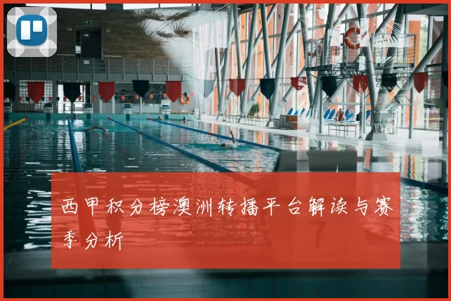 西甲积分榜澳洲转播平台解读与赛季分析