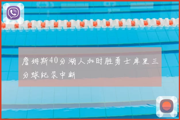 詹姆斯40分湖人加时胜勇士库里三分球纪录中断