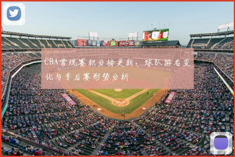 CBA常规赛积分榜更新，球队排名变化与季后赛形势分析