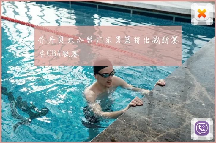 乔丹贝尔加盟广东男篮将出战新赛季CBA联赛