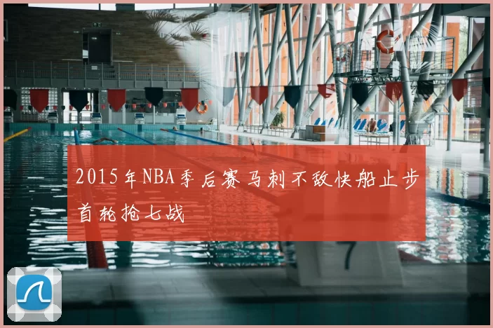 2015年NBA季后赛马刺不敌快船止步首轮抢七战