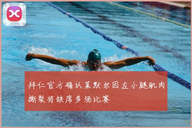 拜仁官方确认莱默尔因左小腿肌肉撕裂将缺席多场比赛